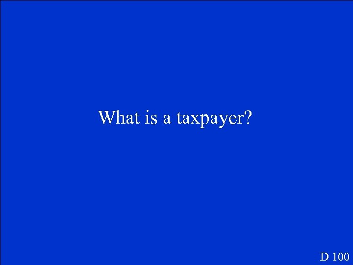 What is a taxpayer? D 100 