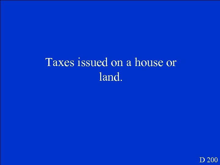 Taxes issued on a house or land. D 200 