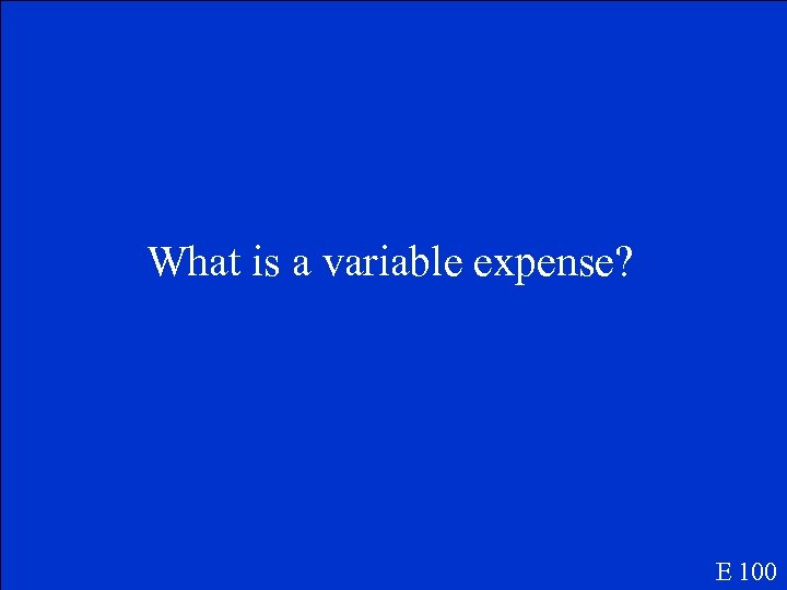 What is a variable expense? E 100 