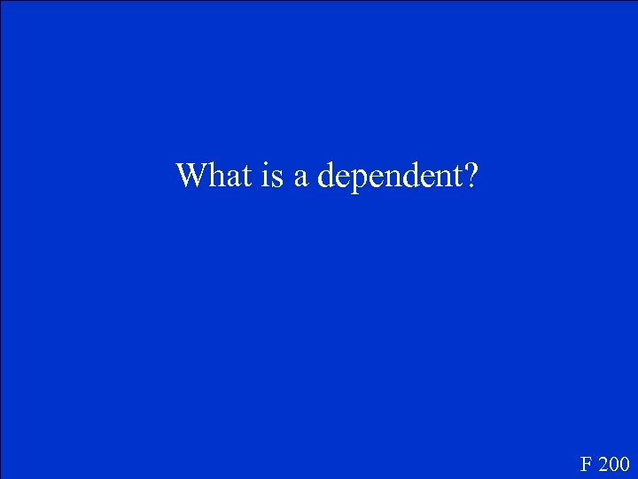 What is a dependent? F 200 