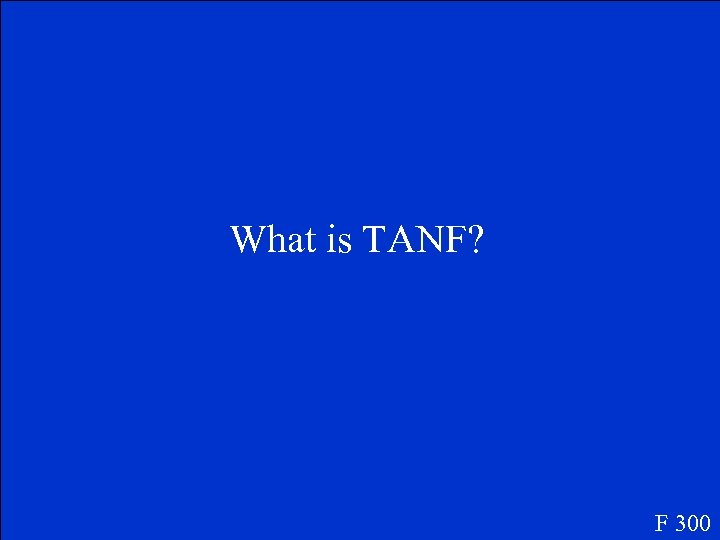 What is TANF? F 300 