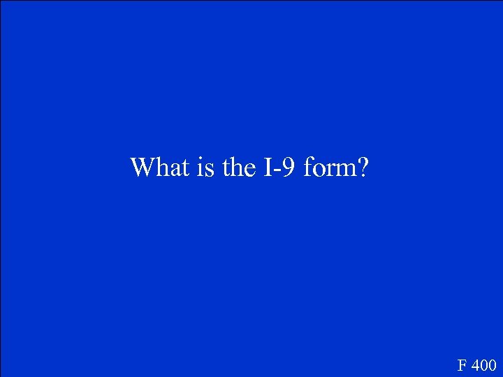 What is the I-9 form? F 400 