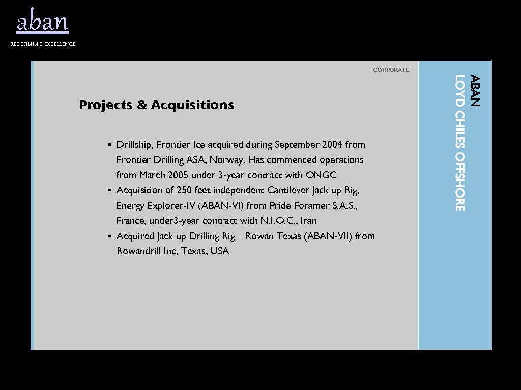 aban Redefining excellence CORPORATE § Drillship, Frontier Ice acquired during September 2004 from Frontier