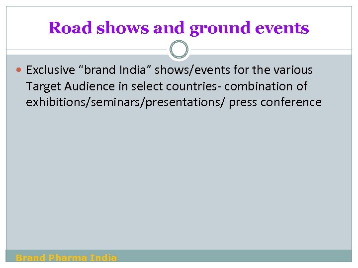Road shows and ground events Exclusive “brand India” shows/events for the various Target Audience