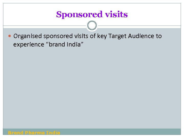 Sponsored visits Organised sponsored visits of key Target Audience to experience “brand India” Brand