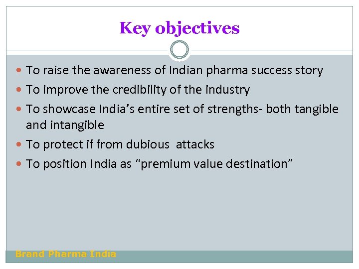 Key objectives To raise the awareness of Indian pharma success story To improve the