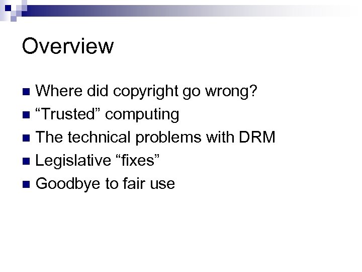 Overview Where did copyright go wrong? n “Trusted” computing n The technical problems with