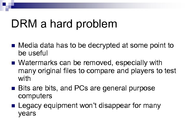 DRM a hard problem n n Media data has to be decrypted at some