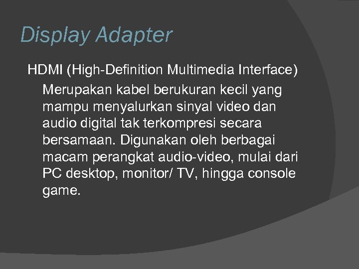 Display Adapter HDMI (High-Definition Multimedia Interface) Merupakan kabel berukuran kecil yang mampu menyalurkan sinyal