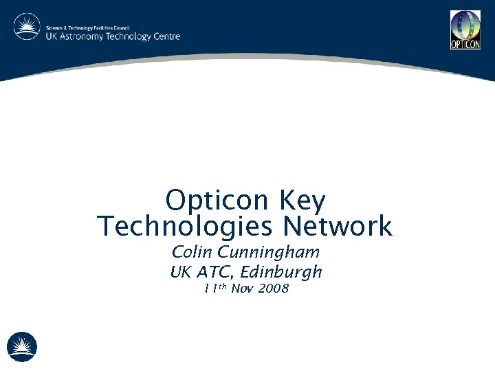 Opticon Key Technologies Network Colin Cunningham UK ATC, Edinburgh 11 th Nov 2008 