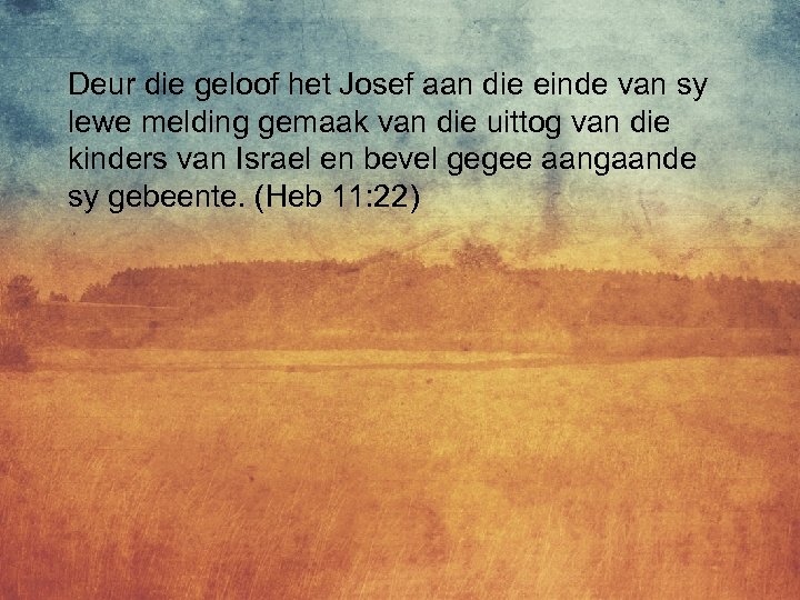 Deur die geloof het Josef aan die einde van sy lewe melding gemaak van