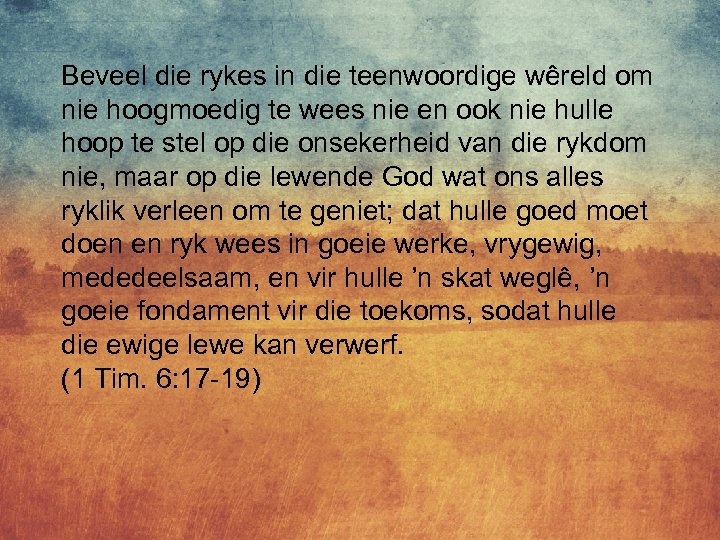 Beveel die rykes in die teenwoordige wêreld om nie hoogmoedig te wees nie en