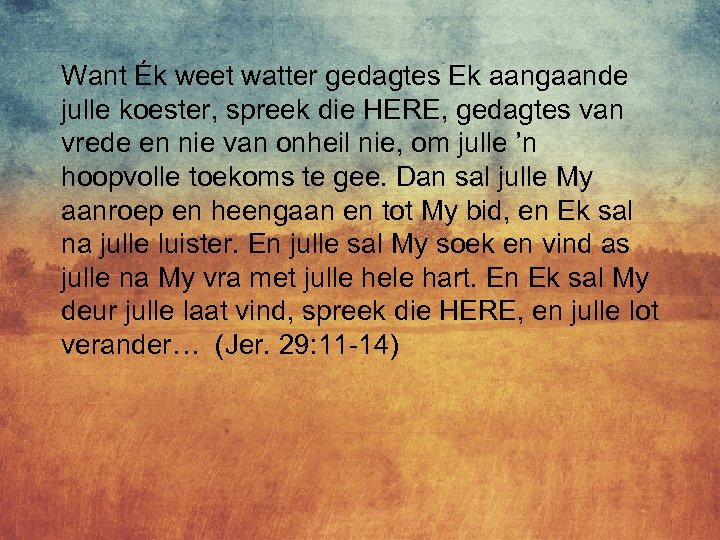 Want Ék weet watter gedagtes Ek aangaande julle koester, spreek die HERE, gedagtes van