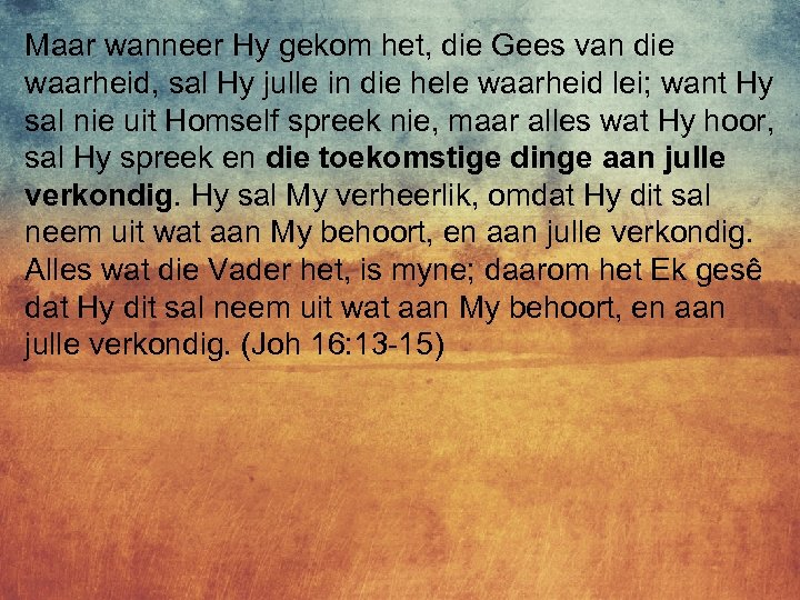 Maar wanneer Hy gekom het, die Gees van die waarheid, sal Hy julle in