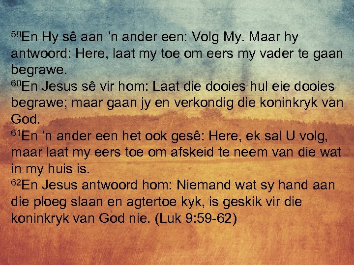 59 En Hy sê aan ’n ander een: Volg My. Maar hy antwoord: Here,