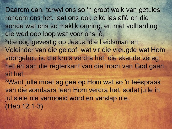 Daarom dan, terwyl ons so ’n groot wolk van getuies rondom ons het, laat