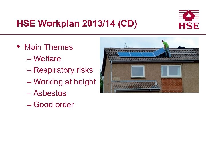HSE Workplan 2013/14 (CD) • Main Themes – Welfare – Respiratory risks – Working