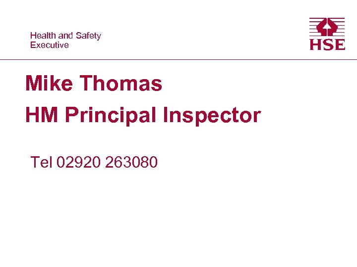 Health and Safety Executive Mike Thomas HM Principal Inspector Tel 02920 263080 