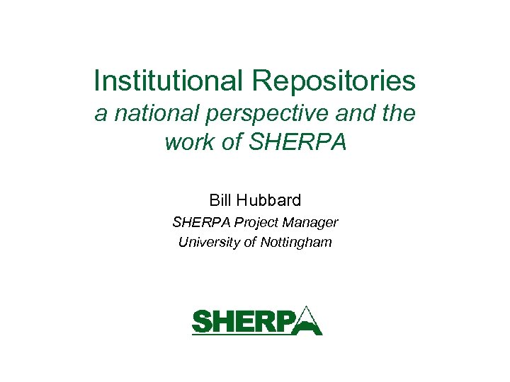 Institutional Repositories a national perspective and the work of SHERPA Bill Hubbard SHERPA Project