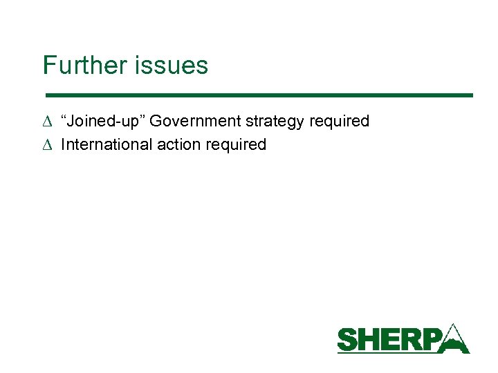 Further issues D “Joined-up” Government strategy required D International action required 