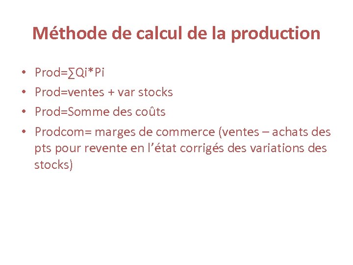 Méthode de calcul de la production • • Prod=∑Qi*Pi Prod=ventes + var stocks Prod=Somme