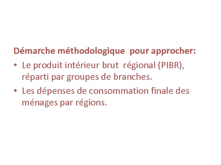 Démarche méthodologique pour approcher: • Le produit intérieur brut régional (PIBR), réparti par groupes