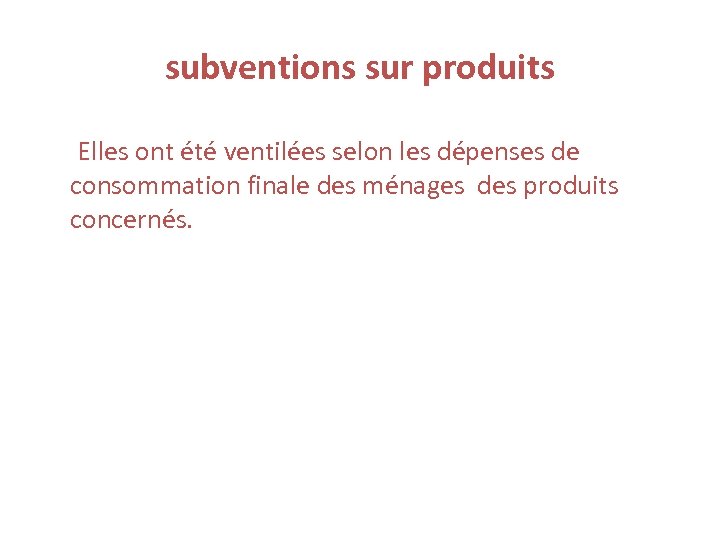 subventions sur produits Elles ont été ventilées selon les dépenses de consommation finale des