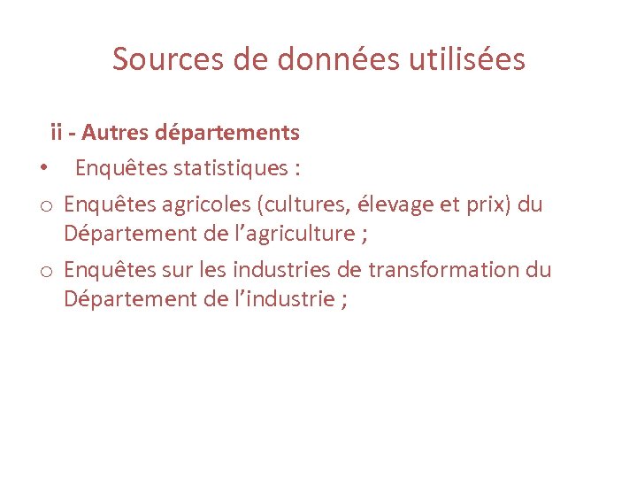 Sources de données utilisées ii - Autres départements • Enquêtes statistiques : o Enquêtes
