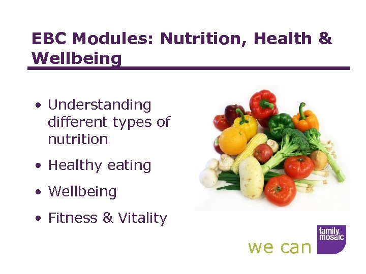 EBC Modules: Nutrition, Health & Wellbeing • Understanding different types of nutrition • Healthy