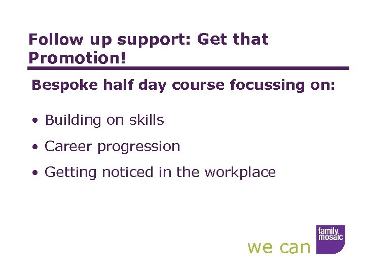 Follow up support: Get that Promotion! Bespoke half day course focussing on: • Building