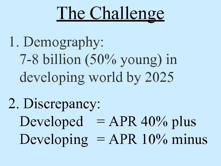 The Challenge 1. Demography: 7 -8 billion (50% young) in developing world by 2025