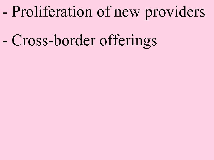- Proliferation of new providers - Cross-border offerings 