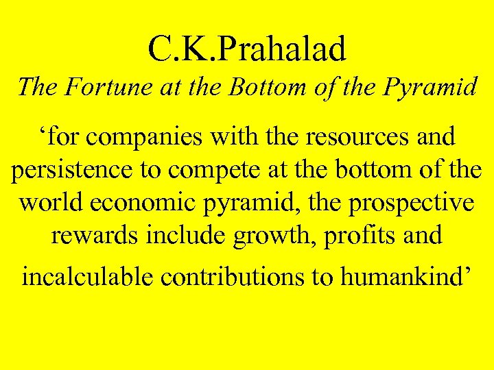 C. K. Prahalad The Fortune at the Bottom of the Pyramid ‘for companies with