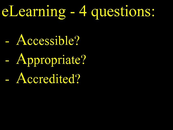 e. Learning - 4 questions: - Accessible? Appropriate? Accredited? 
