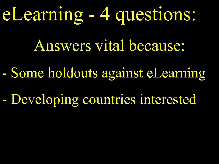 e. Learning - 4 questions: Answers vital because: - Some holdouts against e. Learning