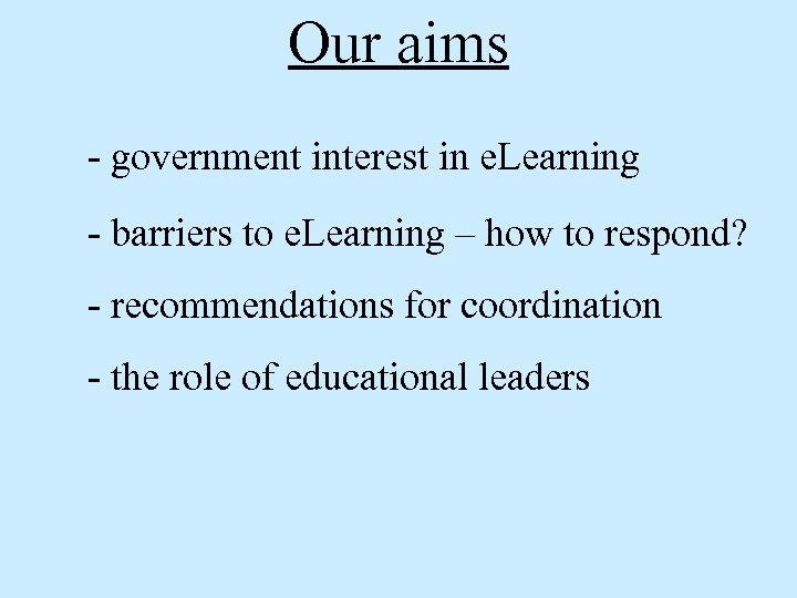 Our aims - government interest in e. Learning - barriers to e. Learning –