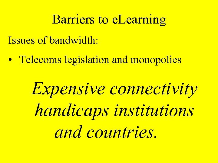 Barriers to e. Learning Issues of bandwidth: • Telecoms legislation and monopolies Expensive connectivity