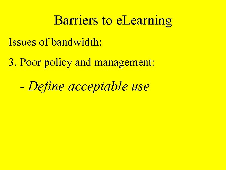 Barriers to e. Learning Issues of bandwidth: 3. Poor policy and management: - Define