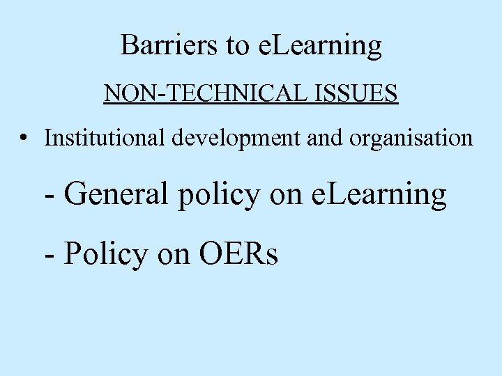 Barriers to e. Learning NON-TECHNICAL ISSUES • Institutional development and organisation - General policy