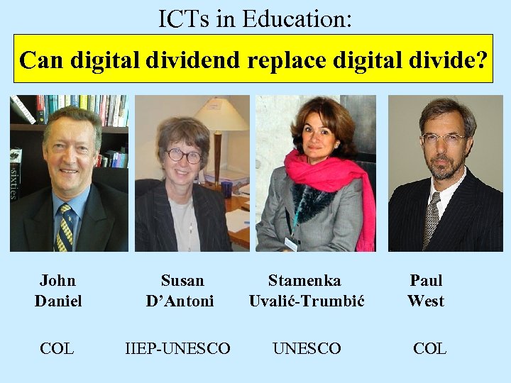ICTs in Education: Can digital dividend replace digital divide? John Daniel Susan D’Antoni Stamenka