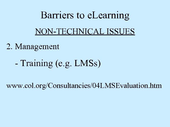 Barriers to e. Learning NON-TECHNICAL ISSUES 2. Management - Training (e. g. LMSs) www.