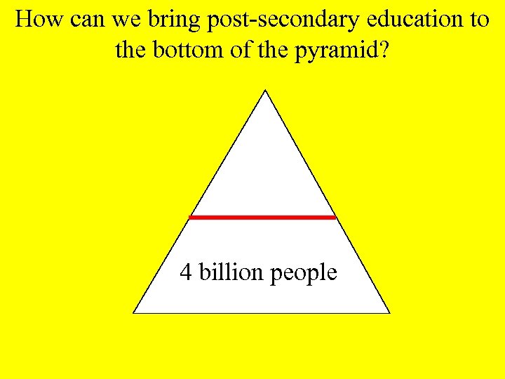 How can we bring post-secondary education to the bottom of the pyramid? 4 billion