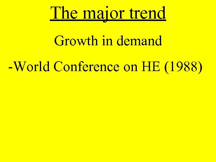 The major trend Growth in demand -World Conference on HE (1988) 