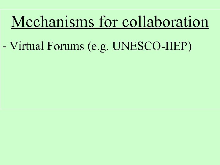 Mechanisms for collaboration - Virtual Forums (e. g. UNESCO-IIEP) 
