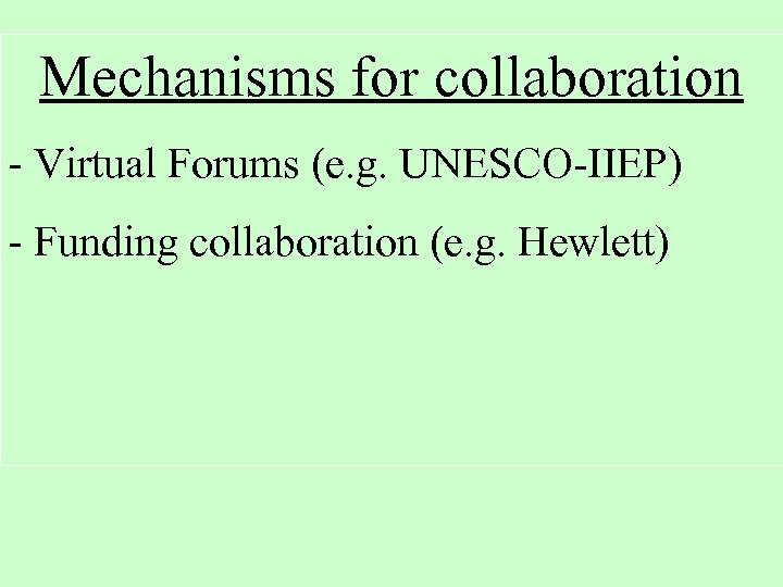 Mechanisms for collaboration - Virtual Forums (e. g. UNESCO-IIEP) - Funding collaboration (e. g.