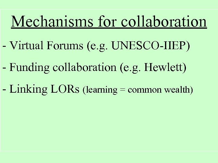 Mechanisms for collaboration - Virtual Forums (e. g. UNESCO-IIEP) - Funding collaboration (e. g.