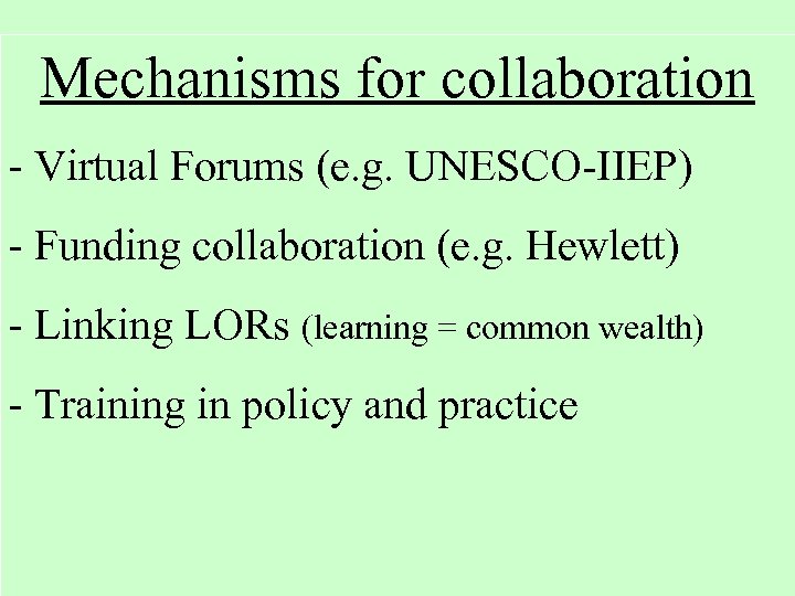 Mechanisms for collaboration - Virtual Forums (e. g. UNESCO-IIEP) - Funding collaboration (e. g.