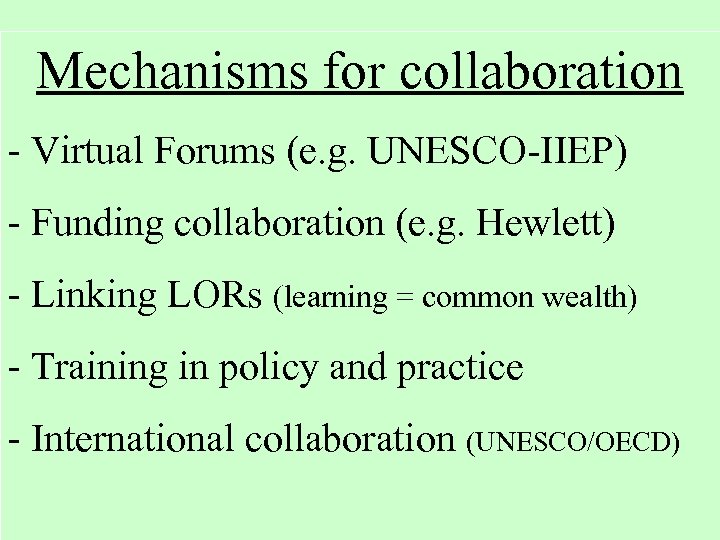 Mechanisms for collaboration - Virtual Forums (e. g. UNESCO-IIEP) - Funding collaboration (e. g.