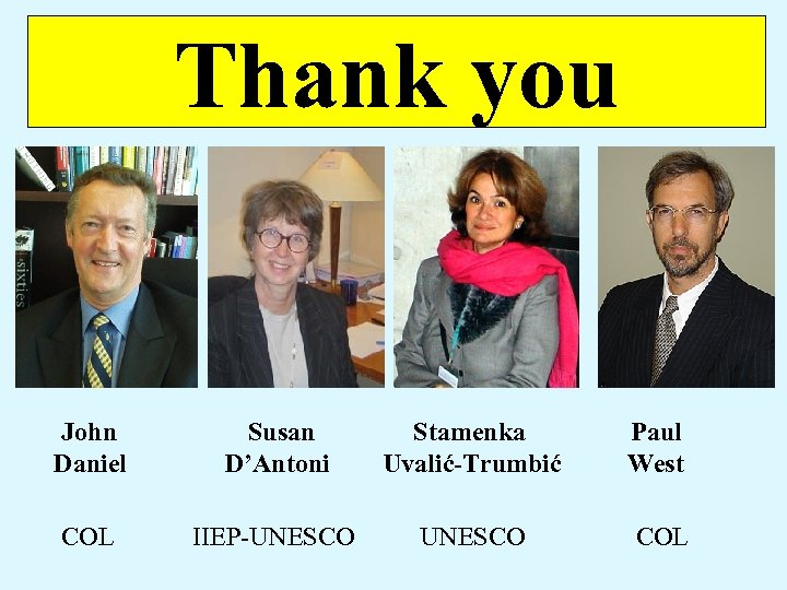 Thank you John Daniel Susan D’Antoni Stamenka Uvalić-Trumbić Paul West COL IIEP-UNESCO COL 