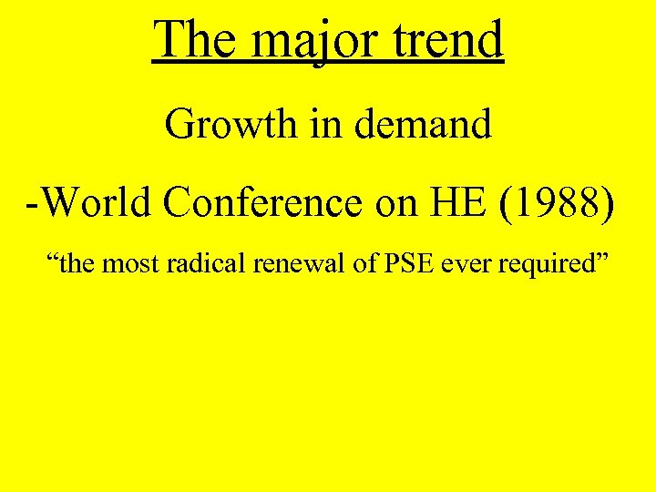 The major trend Growth in demand -World Conference on HE (1988) “the most radical